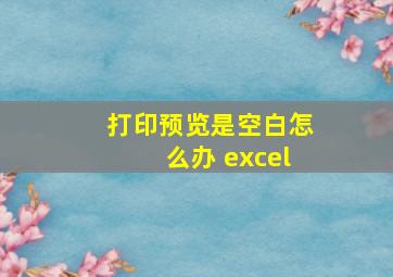 打印预览是空白怎么办 excel